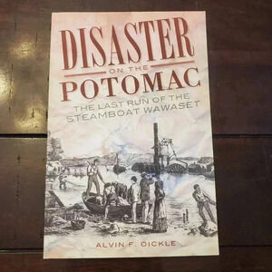 Disaster on the Potomac: The Last Run of the Steamboat Wawaset Alvin F. Oickle